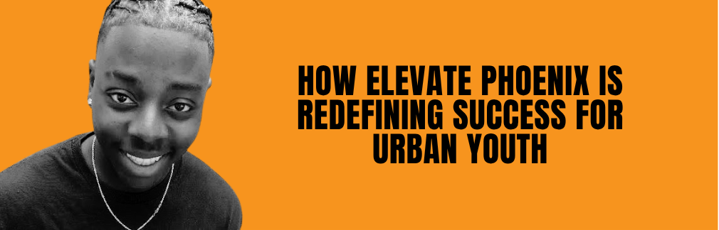 Elevate Phoenix’s Transformative Impact on Urban Youth